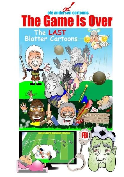 Ole Andersen Cartoons: the Game is Over: the Last Blatter Cartoons - Ole Andersen - Books - Createspace - 9781517231590 - September 17, 2015