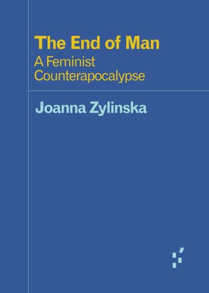 Cover for Joanna Zylinska · The End of Man: A Feminist Counterapocalypse - Forerunners: Ideas First (Paperback Book) (2018)