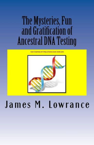 Cover for James M Lowrance · The Mysteries, Fun and Gratification of Ancestral DNA Testing : Who Are You? (Paperback Book) (2015)