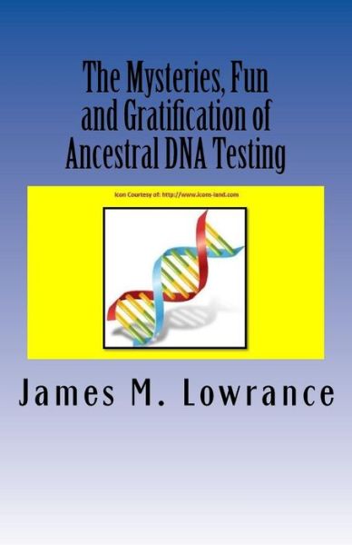 The Mysteries, Fun and Gratification of Ancestral DNA Testing : Who Are You? - James M Lowrance - Books - CreateSpace Independent Publishing Platf - 9781519477590 - November 22, 2015