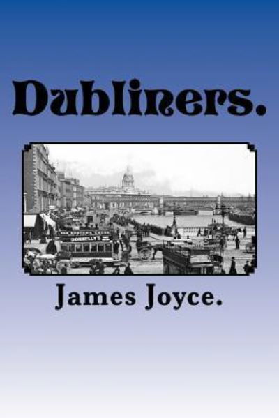 Dubliners. - James Joyce - Bøker - Createspace Independent Publishing Platf - 9781522871590 - 22. desember 2015