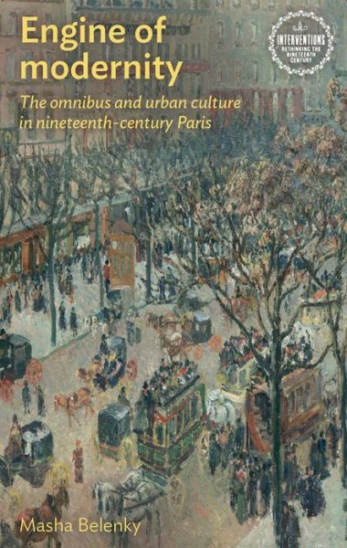 Cover for Masha Belenky · Engine of Modernity: The Omnibus and Urban Culture in Nineteenth-Century Paris - Interventions: Rethinking the Nineteenth Century (Hardcover Book) (2019)