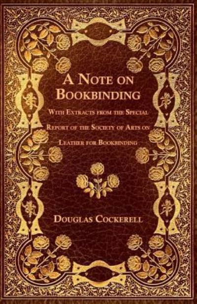 A Note on Bookbinding - With Extracts from the Special Report of the Society of Arts on Leather for Bookbinding - Douglas Cockerell - Bücher - Read Books - 9781528712590 - 17. April 2019