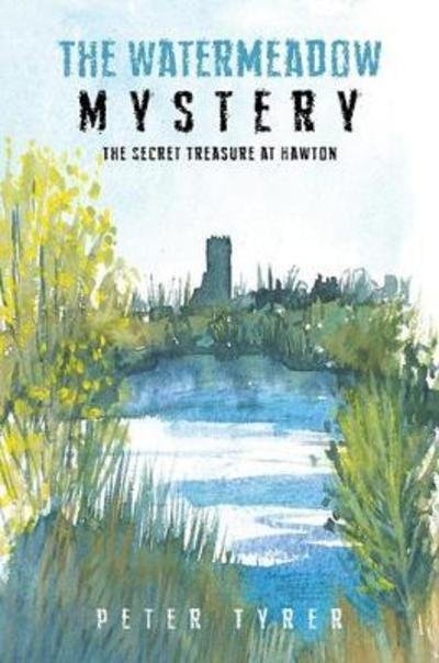 The Watermeadow Mystery: The Secret Treasure at Hawton - Peter Tyrer - Books - Austin Macauley Publishers - 9781528910590 - June 28, 2018