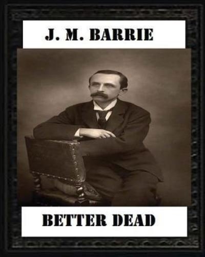 Cover for James Matthew Barrie · Better Dead (1887) by J. M. Barrie (Pocketbok) (2016)