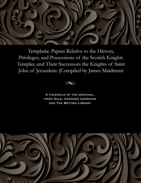 Cover for James Maidment · Templaria : Papers Relative to the History, Privileges, and Possessions of the Scotish Knights Templar, and Their Successors the Knights of Saint John of Jerusalem : [Compiled by James Maidment (Paperback Bog) (1901)
