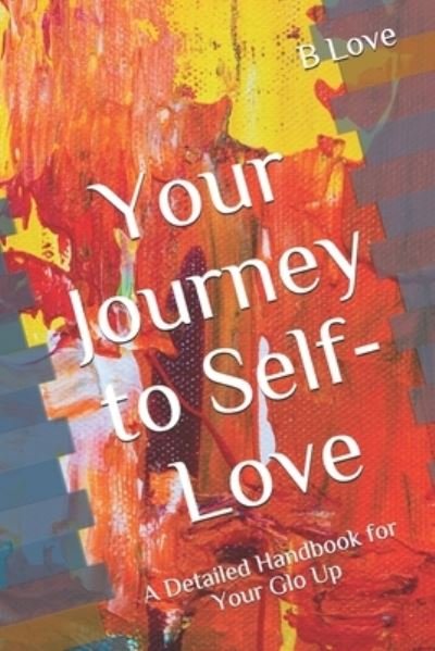 Cover for B Love · Your Journey to Self-Love : A Detailed Handbook for Your Glo Up (Pocketbok) (2017)