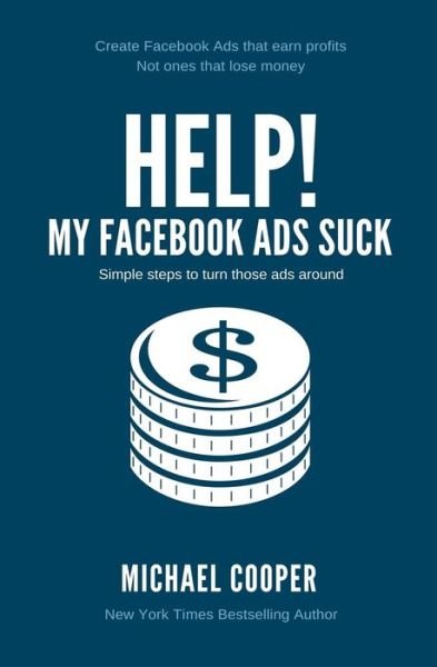 Help! My Facebook Ads Suck - Michael Cooper - Books - CreateSpace Independent Publishing Platf - 9781548046590 - June 11, 2017