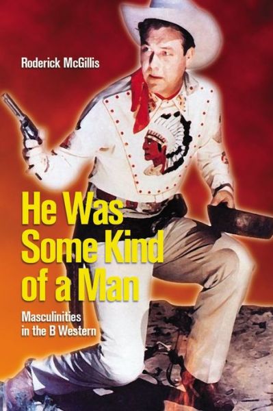 Cover for Roderick McGillis · He Was Some Kind of a Man: Masculinities in the B Western - Film and Media Studies (Paperback Book) (2009)