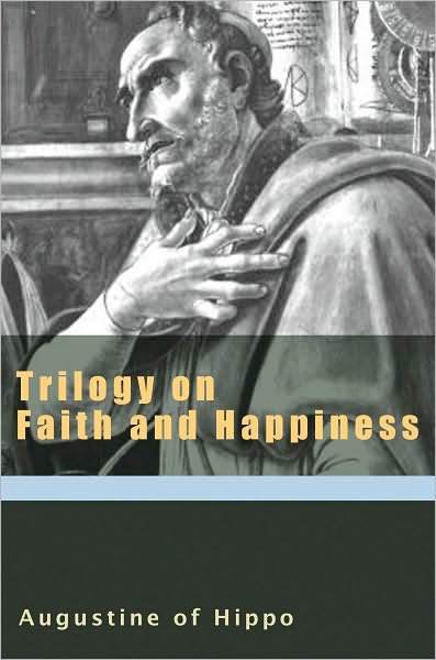 Cover for Saint Augustine · Trilogy on Faith and Happiness - the Works of St Augustine - a Translation for the 21st Century (Paperback Book) (2010)