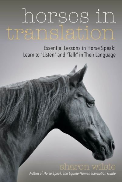 Cover for Sharon Wilsie · Horses in Translation: Essential Lessons in Horse Speak: Learn to &quot;Listen&quot; and &quot;Talk&quot; in Their Language (Paperback Book) (2018)
