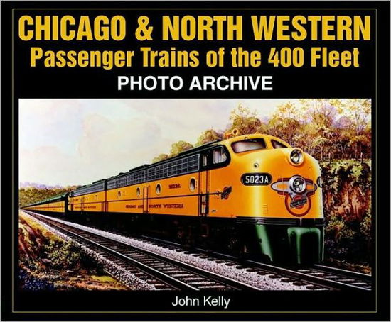 Chicago and North Western Passenger Trains of the 400 Fleet: Photo Archive - John Kelly - Książki - EnthusiastBooks - 9781583881590 - 19 kwietnia 2006