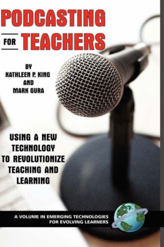 Cover for Mark Gura · Podcasting for Teachers: Using a New Technology to Revolutionize Teaching and Learning (Emerging Technologies for Evolving Learners) (Hardcover Book) [2nd Revised edition] (2007)