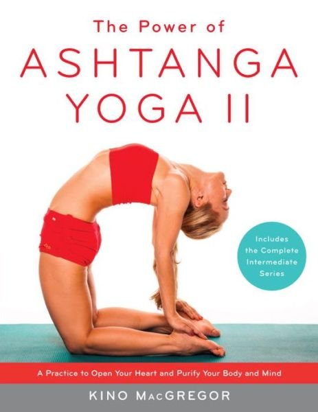 Cover for Kino MacGregor · The Power of Ashtanga Yoga II: The Intermediate Series: A Practice to Open Your Heart and Purify Your Body and Mind (Taschenbuch) (2015)