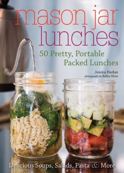 Cover for Jessica Harlan · Mason Jar Lunches: 50 Pretty, Portable Packed Lunches (Including) Delicious Soups, Salads, Pastas and More (Paperback Book) (2017)