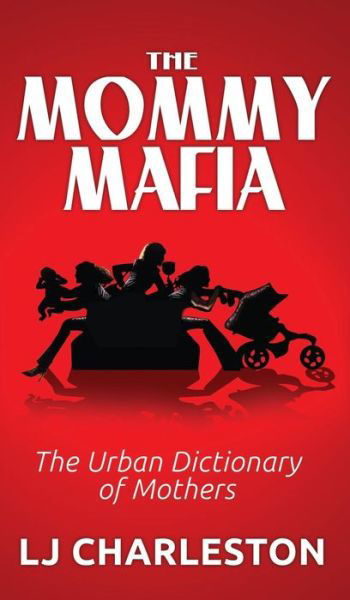 Cover for Lj Charleston · The Mommy Mafia: The Urban Dictionary of Mothers (Innbunden bok) (2014)