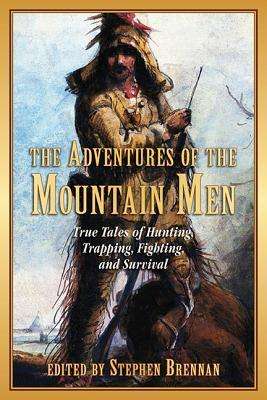 Cover for Stephen Brennan · The Adventures of the Mountain Men: True Tales of Hunting, Trapping, Fighting, and Survival (Paperback Book) (2013)