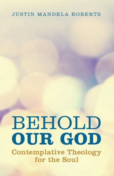 Cover for Justin Mandela Roberts · Behold Our God: Contemplative Theology for the Soul (Paperback Book) (2014)