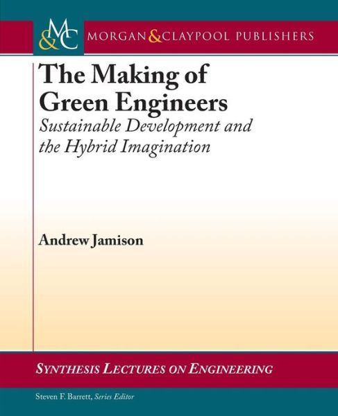 Cover for Andrew Jamison · The Making of Green Engineers: Sustainable Development and the Hybrid Imagination - Synthesis Lectures on Engineering (Paperback Book) (2013)