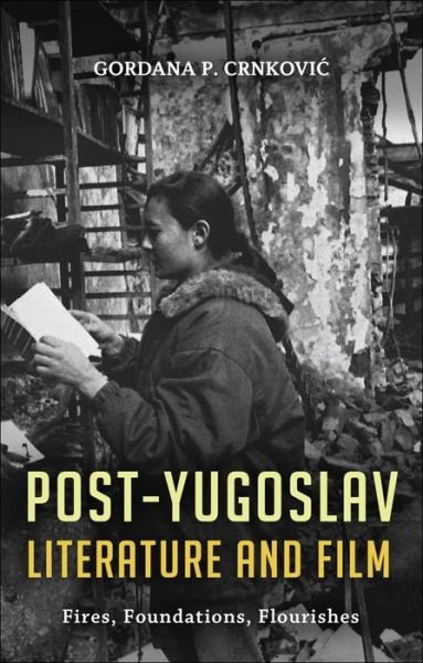 Cover for Crnkovic , Professor Gordana P. (University of Washington, USA) · Post-Yugoslav Literature and Film: Fires, Foundations, Flourishes (Pocketbok) (2014)
