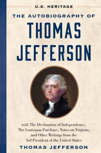 Cover for Thomas Jefferson · The Autobiography of Thomas Jefferson (U.S. Heritage): with The Declaration of Independence, The Louisiana Purchase, Notes on Virginia, And Other Writings from the 3rd President of the United States - U.S. Heritage (Inbunden Bok) (2024)