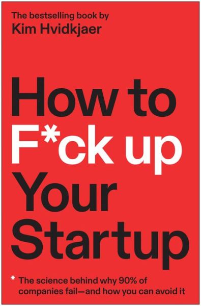 Cover for Kim Hvidkjaer · How to F*ck Up Your Startup: The Science Behind Why 90% of Companies Fail--and How You Can Avoid It (Hardcover Book) (2022)