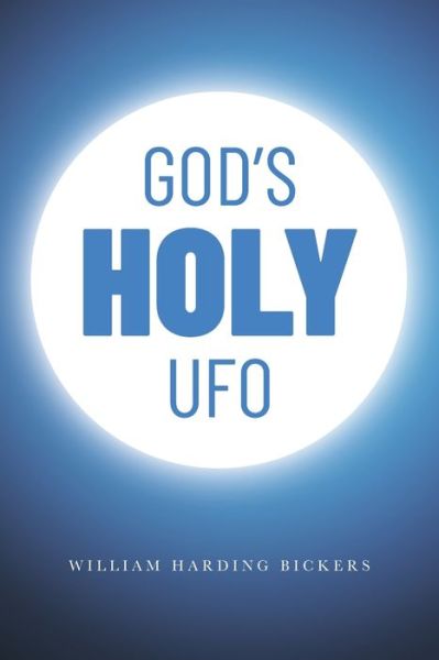 God's Holy UFO - William Harding Bickers - Books - Palmetto Publishing Group - 9781641118590 - May 19, 2020