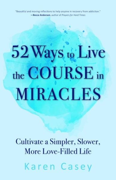 Cover for Karen Casey · 52 Ways to Live the Course in Miracles: Cultivate a Simpler, Slower, More Love-Filled Life (Affirmations, Meditations, Spirituality, Sobriety) (Pocketbok) (2021)