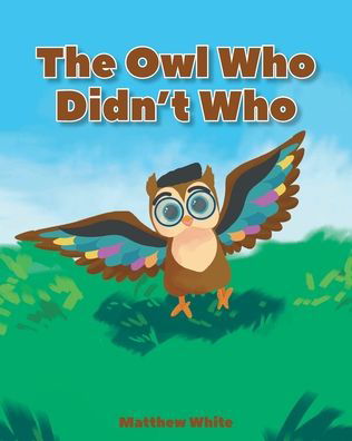 The Owl Who Didn't Who - Matthew White - Kirjat - Fulton Books - 9781646548590 - maanantai 9. marraskuuta 2020