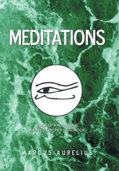 Meditations: Book of Knowledge and Philosophy Handbook - Marcus Aurelius - Libros - Xlibris Us - 9781664160590 - 31 de enero de 2021