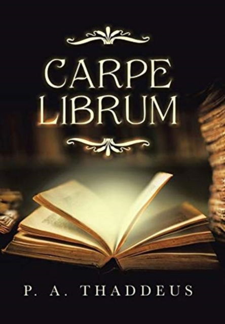 Cover for P A Thaddeus · Carpe Librum (Hardcover Book) (2021)