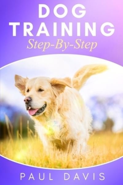 Cover for Paul Davis · Dog Training Step-By-Step: 4 BOOKS IN 1 - Learn Techniques, Tips And Tricks To Train Puppies And Dogs (Pocketbok) (2019)