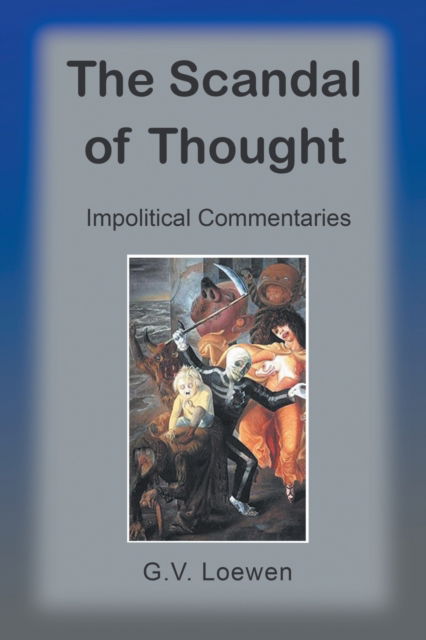 Cover for Loewen G.V. Loewen · The Scandal of Thought: Impolitical Commentaries (Paperback Book) (2022)