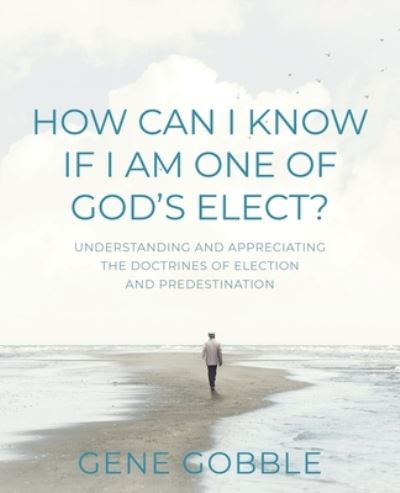 Cover for Gene Gobble · How Can I Know if I am One of God's Elect? Understanding and Appreciating the Doctrines of Election and Predestination (Paperback Book) (2021)