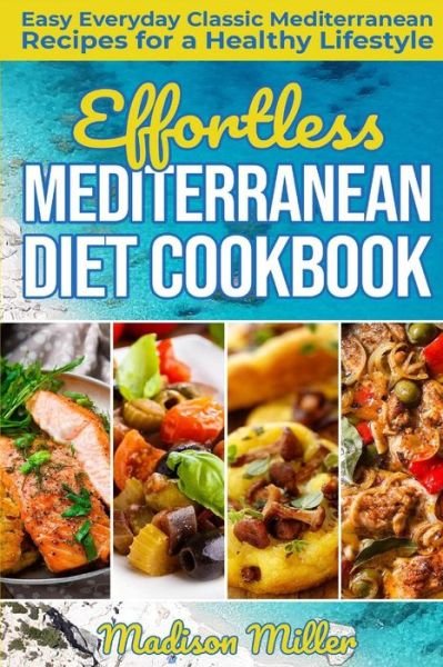 Effortless Mediterranean Diet Cookbook - Madison Miller - Libros - Independently published - 9781723908590 - 22 de septiembre de 2018