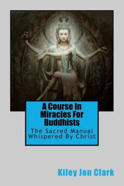 Cover for Kiley Jon Clark · A Course in Miracles for Buddhists (Paperback Book) (2018)