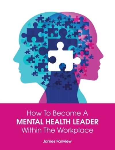 How to Become a Mental Health Leader Within the Workplace - James Fairview - Livros - Wordzworth Publishing - 9781783241590 - 6 de julho de 2020