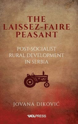 Cover for Jovana Dikovic · The Laissez-Faire Peasant: Post-Socialist Rural Development in Serbia (Innbunden bok) (2025)