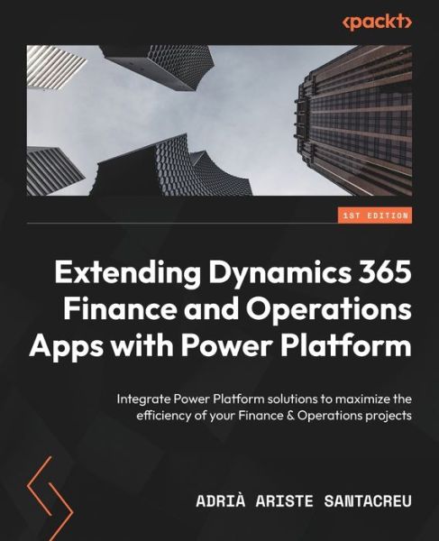 Cover for Adria Ariste Santacreu · Extending Dynamics 365 Finance and Operations Apps with Power Platform: Integrate Power Platform solutions to maximize the efficiency of your Finance &amp; Operations projects (Paperback Book) (2024)