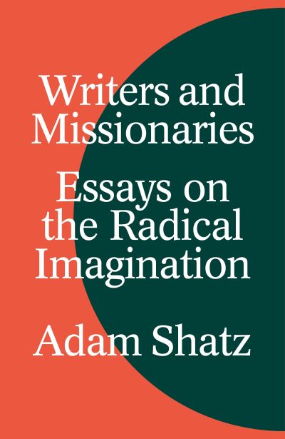 Cover for Adam Shatz · Writers and Missionaries: Essays on the Radical Imagination (Hardcover Book) (2023)