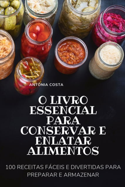 Cover for Antonia Costa · O Livro Essencial Para Conservar E Enlatar Alimentos (Paperback Book) (2022)