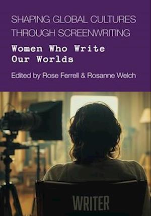 Cover for Shaping Global Cultures through Screenwriting: Women Who Write Our Worlds (Hardcover Book) (2025)