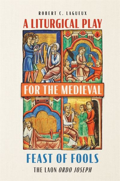 A Liturgical Play for the Medieval Feast of Fools: The Laon Ordo Joseph - Robert C. Lagueux - Books - Boydell & Brewer Ltd - 9781837650590 - August 8, 2023