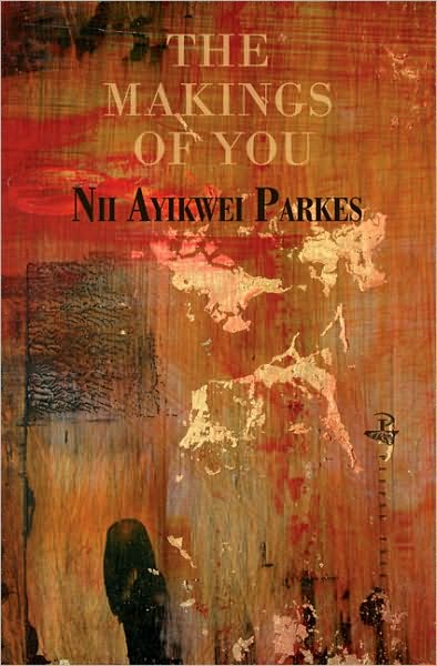 Cover for Nii Ayikwei Parkes · The Makings of You (Paperback Book) (2010)