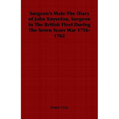 Surgeon's Mate-the Diary of John Knyveton, Surgeon in the British Fleet During the Seven Years War 1756-1762 - Ernest Gray - Books - Home Farm Books - 9781846643590 - March 31, 2006