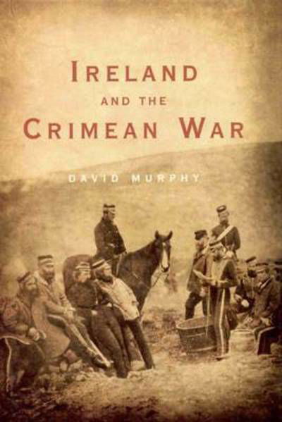 Ireland and the Crimean War - David Murphy - Książki - Four Courts Press Ltd - 9781846825590 - 31 października 2014