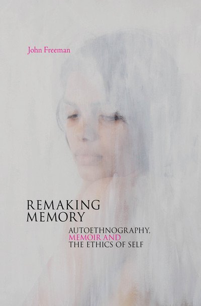 Cover for John Freeman · Remaking Memory: Autoethnography, Memoir and the Ethics of Self (Paperback Book) (2015)