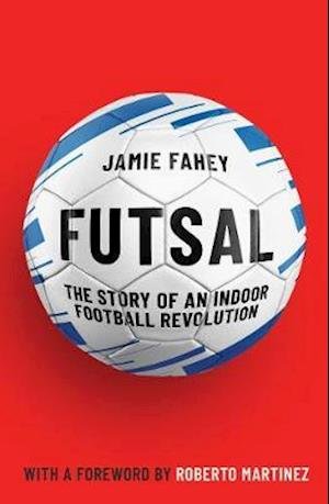 Cover for Jamie Fahey · Futsal: The Story of An Indoor Football Revolution (Pocketbok) (2021)
