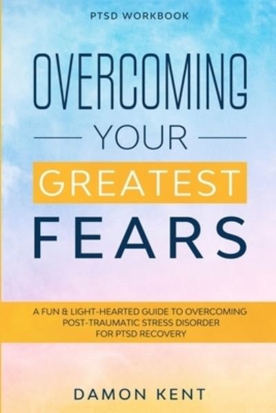 Cover for Damon Kent · PTSD Workbook: OVERCOMING YOUR GREATEST FEARS - A Fun &amp; Light-Hearted Guide To Overcoming Post-Traumatic Stress Disorder For PTSD Recovery (Paperback Book) (2023)