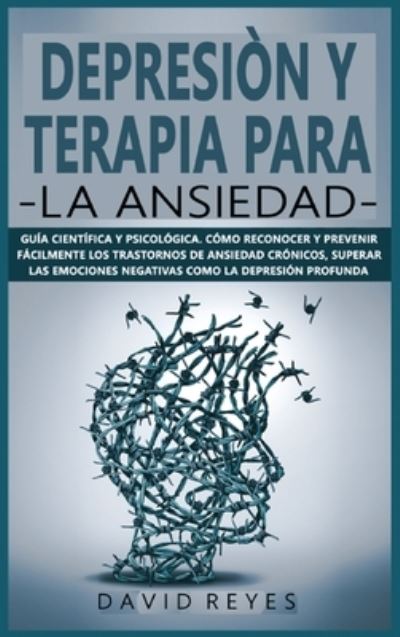 Cover for David Reyes · Depresion Y Terapia Para La Ansiedad: Guia cientifica y psicologica. Como reconocer y prevenir facilmente los trastornos de ansiedad cronicos, superar las emociones negativas como la depresion profunda (Hardcover Book) (2021)